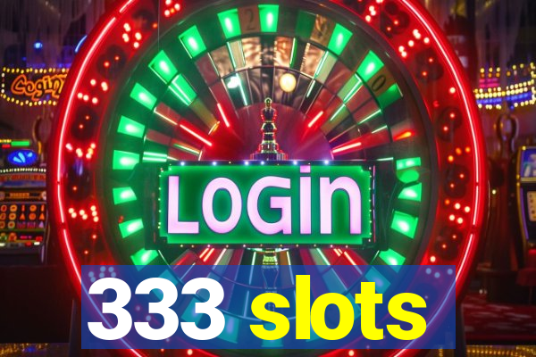 333 slots